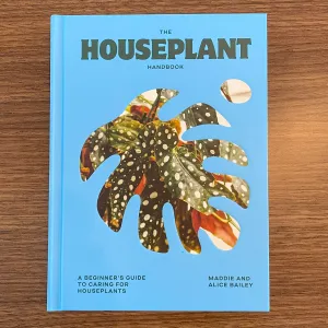 The Houseplant Handbook: A Beginners Guide to Caring for Houseplants